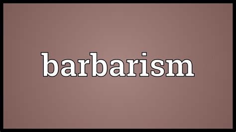 barbarism meaning in english|barbarie meaning.